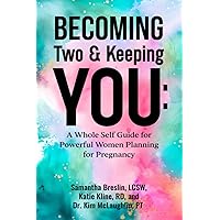 Becoming Two & Keeping You: A Whole Self Guide for Powerful Women Planning for Pregnancy Becoming Two & Keeping You: A Whole Self Guide for Powerful Women Planning for Pregnancy Paperback