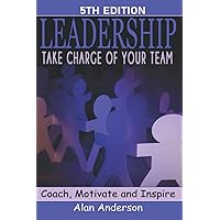Leadership: Take Charge of Your Team: Coach, Motivate and Inspire
