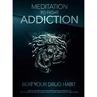 meditation to fight addiction and to beat your drug habit: Quit bad habits that lead to anxiety, insomnia, and weight gain. Overcome addictions such as cocaine, alcohol, cannabis, and also opioids meditation to fight addiction and to beat your drug habit: Quit bad habits that lead to anxiety, insomnia, and weight gain. Overcome addictions such as cocaine, alcohol, cannabis, and also opioids Paperback Kindle Hardcover