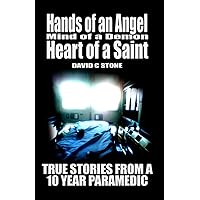 Hands of an Angel, Mind of a Demon, Heart of a Saint: True Stories from a 10 year Paramedic Hands of an Angel, Mind of a Demon, Heart of a Saint: True Stories from a 10 year Paramedic Paperback Kindle Audible Audiobook Hardcover