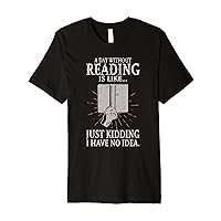 A Day Without Reading Is Like... Book Readers: Funny Gifts Premium T-Shirt