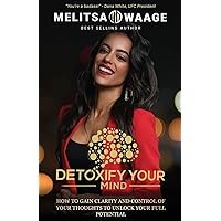 Detoxify Your Mind: Gain Clarity And Control of Your Thoughts to Unlock Your Full Potential Detoxify Your Mind: Gain Clarity And Control of Your Thoughts to Unlock Your Full Potential Paperback Kindle