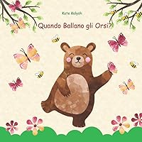 Quando Ballano gli Orsi: Libro illustrato per bambini, Libri sugli animali per bambini, Libro sugli orsi, Regalo libro favole, Childrens picture books in Italian (Italian Edition) Quando Ballano gli Orsi: Libro illustrato per bambini, Libri sugli animali per bambini, Libro sugli orsi, Regalo libro favole, Childrens picture books in Italian (Italian Edition) Paperback Kindle