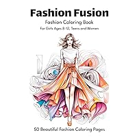 Fashion Fusion - Fashion Coloring Book For Girls Ages 8-12, Teens and Women: 50 Vibrant Fashion Coloring Pages for Fashion Enthusiasts, both Kids and ... Coloring Books for Girls, Teens, and Women)