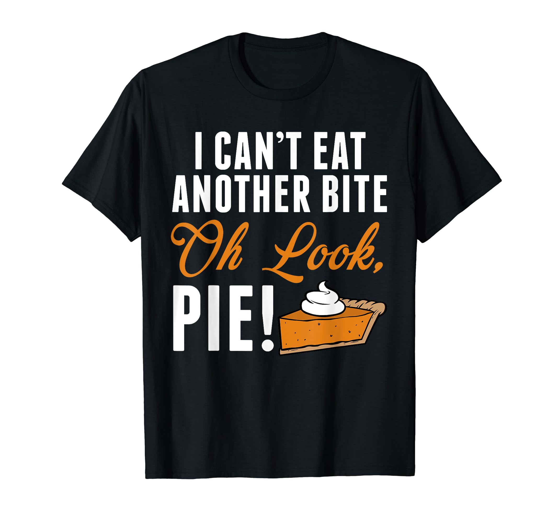 Can't Eat Another Bite Oh Look Pie Funny Thanksgiving T-Shirt
