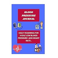 BLOOD PRESSURE JOURNAL: DAILY READINGS FOR HIGH/LOW BLOOD PRESSURE AND HEART RATE.