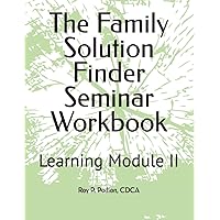 The Family Solution Finder Seminar Workbook: Learning Module II (The Family Solution Finder Learning Series)