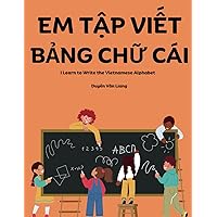 Em Tập Viết Bảng Chữ Cái: A book for kids to practice writing the Vietnamese alphabet by tracing the letters. Perfect for those that want to learn ... creativity to color and draw on each page. Em Tập Viết Bảng Chữ Cái: A book for kids to practice writing the Vietnamese alphabet by tracing the letters. Perfect for those that want to learn ... creativity to color and draw on each page. Paperback