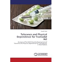 Tolerance and Physical Dependence for Tramadol Hcl: Analgesic Effect With Possible Development of Tolerance and Physical Dependence for Tramadol Hcl in Male Rabbits Tolerance and Physical Dependence for Tramadol Hcl: Analgesic Effect With Possible Development of Tolerance and Physical Dependence for Tramadol Hcl in Male Rabbits Paperback