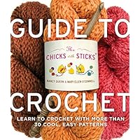 The Chicks with Sticks Guide to Crochet: Learn to Crochet with More Than 30 Cool, Easy Patterns (Chicks with Sticks (Paperback)) The Chicks with Sticks Guide to Crochet: Learn to Crochet with More Than 30 Cool, Easy Patterns (Chicks with Sticks (Paperback)) Kindle Paperback