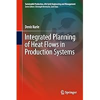 Integrated Planning of Heat Flows in Production Systems (Sustainable Production, Life Cycle Engineering and Management) Integrated Planning of Heat Flows in Production Systems (Sustainable Production, Life Cycle Engineering and Management) Hardcover Kindle Paperback