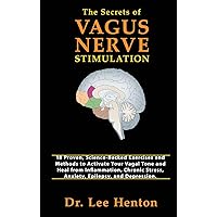 The Secrets of Vagus Nerve Stimulation: 18 Proven, Science-Backed Exercises and Methods to Activate Your Vagal Tone and Heal from Inflammation, Chronic Stress, Anxiety, Epilepsy, and Depression The Secrets of Vagus Nerve Stimulation: 18 Proven, Science-Backed Exercises and Methods to Activate Your Vagal Tone and Heal from Inflammation, Chronic Stress, Anxiety, Epilepsy, and Depression Hardcover Kindle Paperback