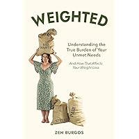Weighted: Understanding the True Burden of Your Unmet Needs And How That Affects Your Weight Loss Weighted: Understanding the True Burden of Your Unmet Needs And How That Affects Your Weight Loss Paperback Kindle
