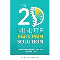 The 20 Minute Back Pain Solution: Your Guide To Eliminate Back Pain From Your Life