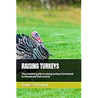 RAISING TURKEYS: The complete guide to raising turkeys from breeds to disease and their control RAISING TURKEYS: The complete guide to raising turkeys from breeds to disease and their control Paperback Kindle