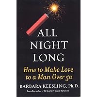 All Night Long: How to Make Love to a Man Over 50 All Night Long: How to Make Love to a Man Over 50 Paperback Kindle Audible Audiobook Hardcover