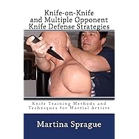 Knife-on-Knife and Multiple Opponent Knife Defense Strategies: Knife Training Methods and Techniques for Martial Artists Knife-on-Knife and Multiple Opponent Knife Defense Strategies: Knife Training Methods and Techniques for Martial Artists Paperback Kindle