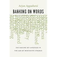 Banking on Words: The Failure of Language in the Age of Derivative Finance Banking on Words: The Failure of Language in the Age of Derivative Finance Paperback Kindle Hardcover