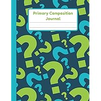 Primary Composition Journal: Question Mark Handwriting Practice Paper With Dotted Mid Line And Drawing Space For Grades K-2 | 120 Pages | 8.5 x 11 In