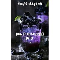 How To Make Blueberry juice|| The berry book: Simple Steps in making any kind of Berry juice