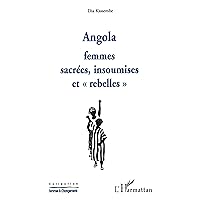 ANGOLA: Femmes sacrées, insoumises et rebelles ANGOLA: Femmes sacrées, insoumises et rebelles Paperback