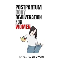 Postpartum Body Rejuvenation For Women: The Easiest and Fastest Way to Getting Your Body Back After Pregnancy Postpartum Body Rejuvenation For Women: The Easiest and Fastest Way to Getting Your Body Back After Pregnancy Kindle Paperback