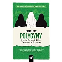 COLLECTION OF TREATISES & FATAWĀ ON FIQH OF POLYGYNY, MARITAL CONDUCT, & FAIR TREATMENT IN POLYGYNY COLLECTION OF TREATISES & FATAWĀ ON FIQH OF POLYGYNY, MARITAL CONDUCT, & FAIR TREATMENT IN POLYGYNY Hardcover Paperback