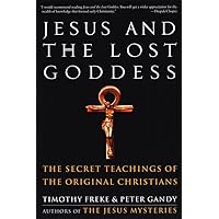 Jesus and the Lost Goddess: The Secret Teachings of the Original Christians Jesus and the Lost Goddess: The Secret Teachings of the Original Christians Kindle Audible Audiobook Paperback Hardcover Audio CD