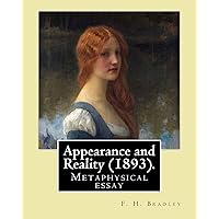 Appearance and Reality (1893). By: F. H. Bradley: Appearance and reality : a metaphysical essay Appearance and Reality (1893). By: F. H. Bradley: Appearance and reality : a metaphysical essay Paperback Kindle Hardcover