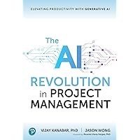 The AI Revolution in Project Management: Elevating Productivity with Generative AI The AI Revolution in Project Management: Elevating Productivity with Generative AI Paperback Kindle