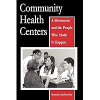 Community Health Centers: A Movement and the People Who Made It Happen (Critical Issues in Health and Medicine) Community Health Centers: A Movement and the People Who Made It Happen (Critical Issues in Health and Medicine) Paperback Kindle
