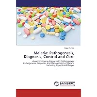 Malaria: Pathogenesis, Diagnosis, Control and Cure