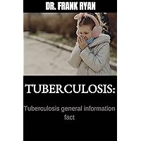 TUBERCULOSIS: Tuberculosis general information fact TUBERCULOSIS: Tuberculosis general information fact Kindle Paperback
