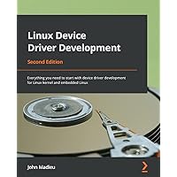 Linux Device Driver Development - Second Edition: Everything you need to start with device driver development for Linux kernel and embedded Linux