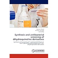 Synthesis and antibacterial screening of dihydroquinoline derivatives: Synthesis and screening of 1-substituted-6-fluoro-4-oxo-7-{benzenesulphonyl)piperazin-1-yl}-dihydroquinoline derivatives Synthesis and antibacterial screening of dihydroquinoline derivatives: Synthesis and screening of 1-substituted-6-fluoro-4-oxo-7-{benzenesulphonyl)piperazin-1-yl}-dihydroquinoline derivatives Paperback
