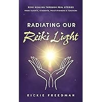 Radiating Our Reiki Light: Reiki Healing Through Real Stories From Clients, Students, Practitioners and Teachers Radiating Our Reiki Light: Reiki Healing Through Real Stories From Clients, Students, Practitioners and Teachers Paperback Kindle