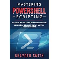 Mastering PowerShell Scripting: The Complete and Fastest Way to Learn PowerShell Scripting. Advanced Guide to Tools, Best Practices, PowerShell One-Liners, and Scripts Mastering PowerShell Scripting: The Complete and Fastest Way to Learn PowerShell Scripting. Advanced Guide to Tools, Best Practices, PowerShell One-Liners, and Scripts Kindle Paperback