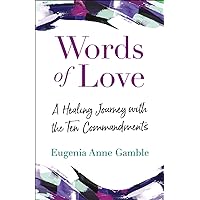 Words of Love: A Healing Journey with the Ten Commandments Words of Love: A Healing Journey with the Ten Commandments Paperback Kindle