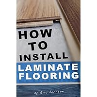 How To Install Laminate Flooring How To Install Laminate Flooring Paperback Kindle Mass Market Paperback