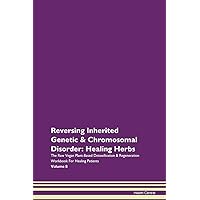 Reversing Inherited Genetic & Chromosomal Disorder: Healing Herbs The Raw Vegan Plant-Based Detoxification & Regeneration Workbook for Healing Patients. Volume 8