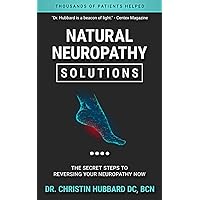 Natural Neuropathy Solutions: The Secret Steps To Reversing Your Neuropathy Now