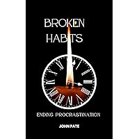 Broken Habits: Ending Procrastination Broken Habits: Ending Procrastination Kindle Paperback