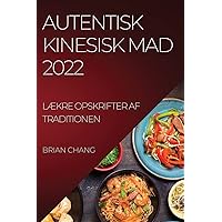 Autentisk Kinesisk Mad 2022: LÆkre Opskrifter AF Traditionen (Danish Edition)