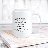 All I Need Today Is A Little Bit of Coffee And A Whole Lot of Jesus Ceramic Coffee Mug 15oz Novelty White Coffee Mug Tea Milk Juice Christmas Coffee Cup Funny Gifts for Girlfriend Boyfriend Man Women