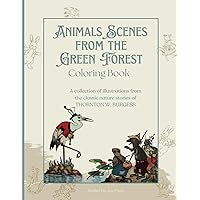 Animal Scenes from the Green Forest Coloring Book: A collection of illustrations from the classic nature stories of Thornton W. Burgess I Animal Scenes from the Green Forest Coloring Book: A collection of illustrations from the classic nature stories of Thornton W. Burgess I Paperback