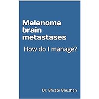 Melanoma brain metastases: How do I manage? Melanoma brain metastases: How do I manage? Kindle