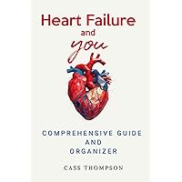 Heart Failure and You: A Comprehensive Guide and Organizer