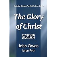 The Glory of Christ: In Modern English