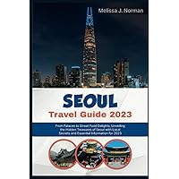 SEOUL TRAVEL GUIDE 2023: From Palaces to Street Food Delights, Unveiling the Hidden Treasures of Seoul with Local Secrets and Essential Information for 2023 (Roaming Nomad Series)