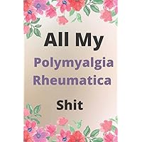 Polymyalgia Rheumatica: All My Polymyalgia Rheumatica Shit: Track your mood, sleep, and pain levels